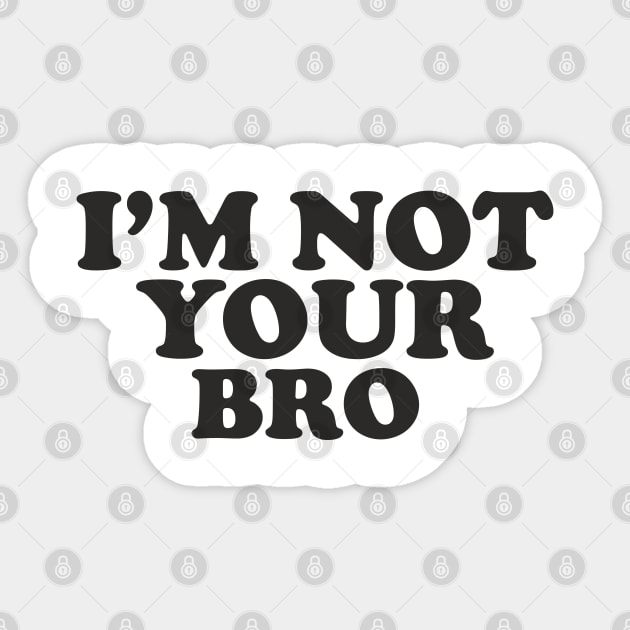 I'm not your bro. Sticker by TEEPOINTER